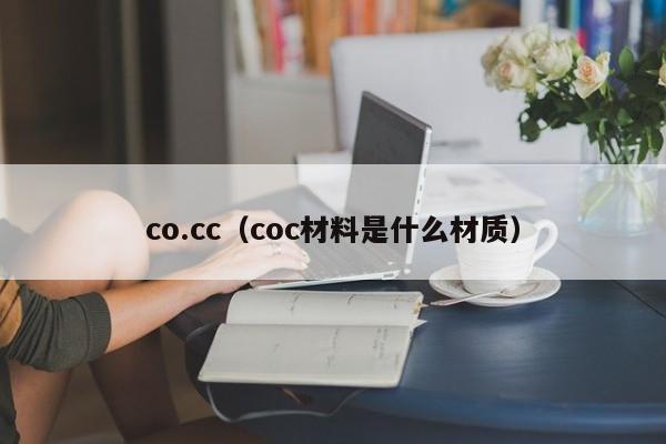 co.cc（coc材料是什么材质）